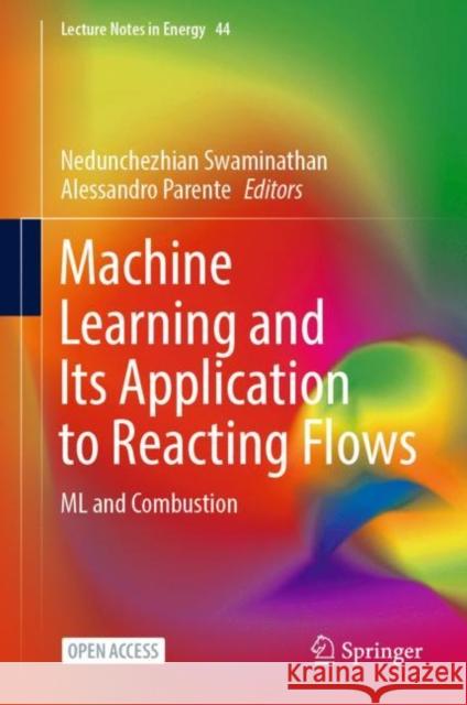 Machine Learning and Its Application to Reacting Flows: ML and Combustion Nedunchezhian Swaminathan Alessandro Parente 9783031162473 Springer