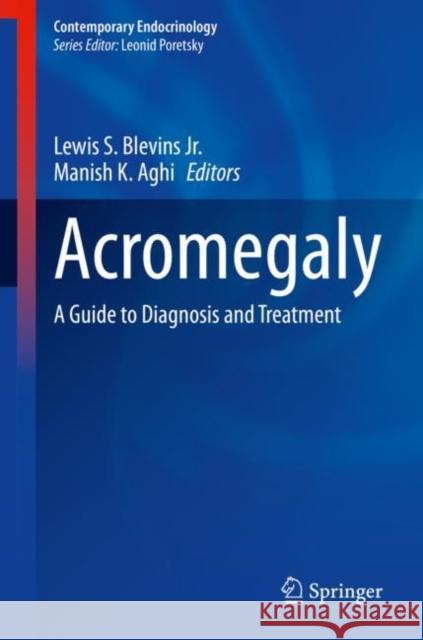 Acromegaly: A Guide to Diagnosis and Treatment Lewis S. Blevin Manish K. Aghi 9783031162572 Springer