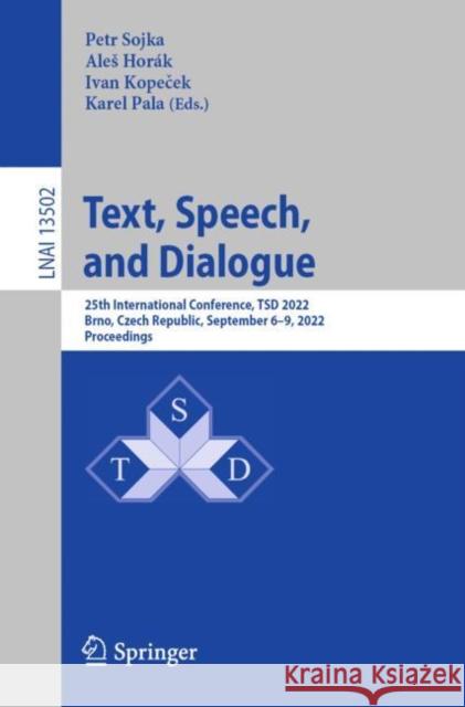 Text, Speech, and Dialogue: 25th International Conference, Tsd 2022, Brno, Czech Republic, September 6-9, 2022, Proceedings Sojka, Petr 9783031162695