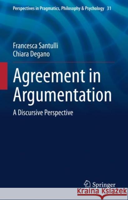 Agreement in Argumentation: A Discursive Perspective Francesca Santulli Chiara Degano 9783031162923 Springer