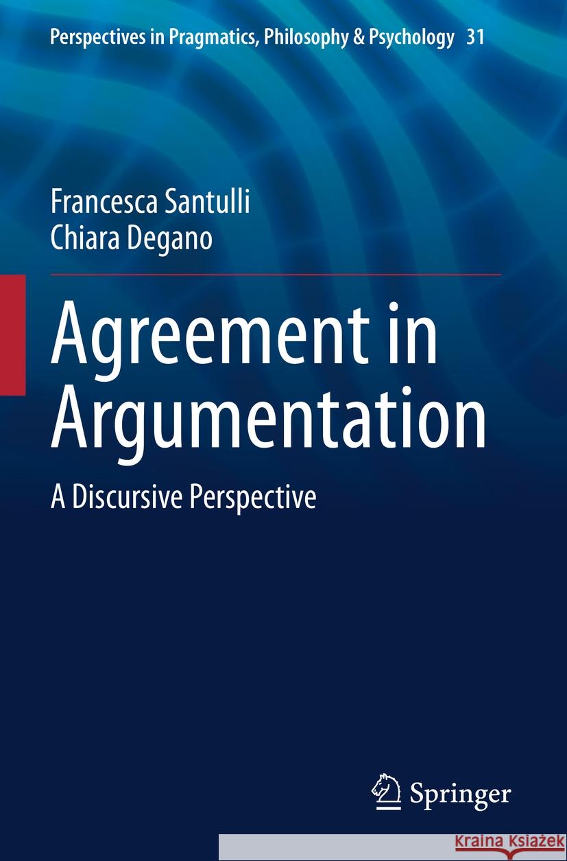 Agreement in Argumentation: A Discursive Perspective Francesca Santulli Chiara Degano 9783031162954 Springer