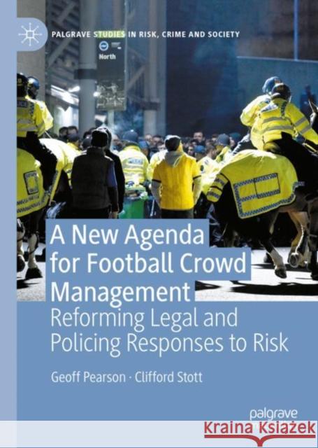 A New Agenda For Football Crowd Management: Reforming Legal and Policing Responses to Risk Geoff Pearson Clifford Stott 9783031162978 Palgrave MacMillan