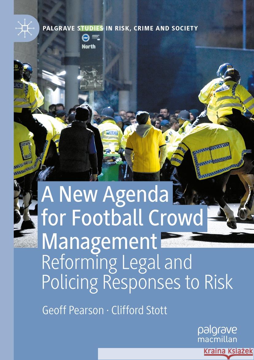 A New Agenda for Football Crowd Management: Reforming Legal and Policing Responses to Risk Geoff Pearson Clifford Stott 9783031163005 Palgrave MacMillan