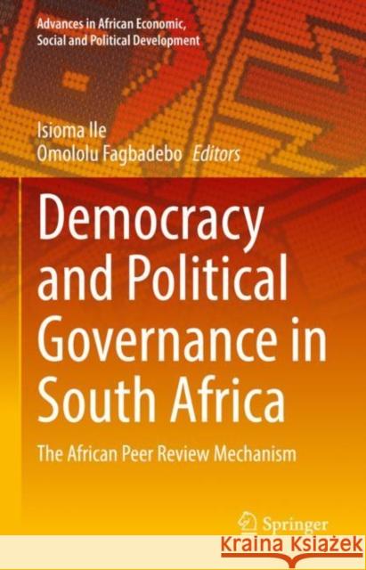 Democracy and Political Governance in South Africa: The African Peer Review Mechanism Isioma Ile Omololu Fagbadebo 9783031163128 Springer