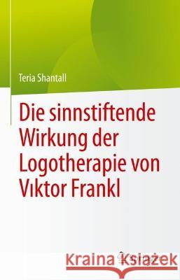 Die Sinnstiftende Wirkung Der Logotherapie Von Vıktor Frankl Shantall, Teria 9783031163265 Springer