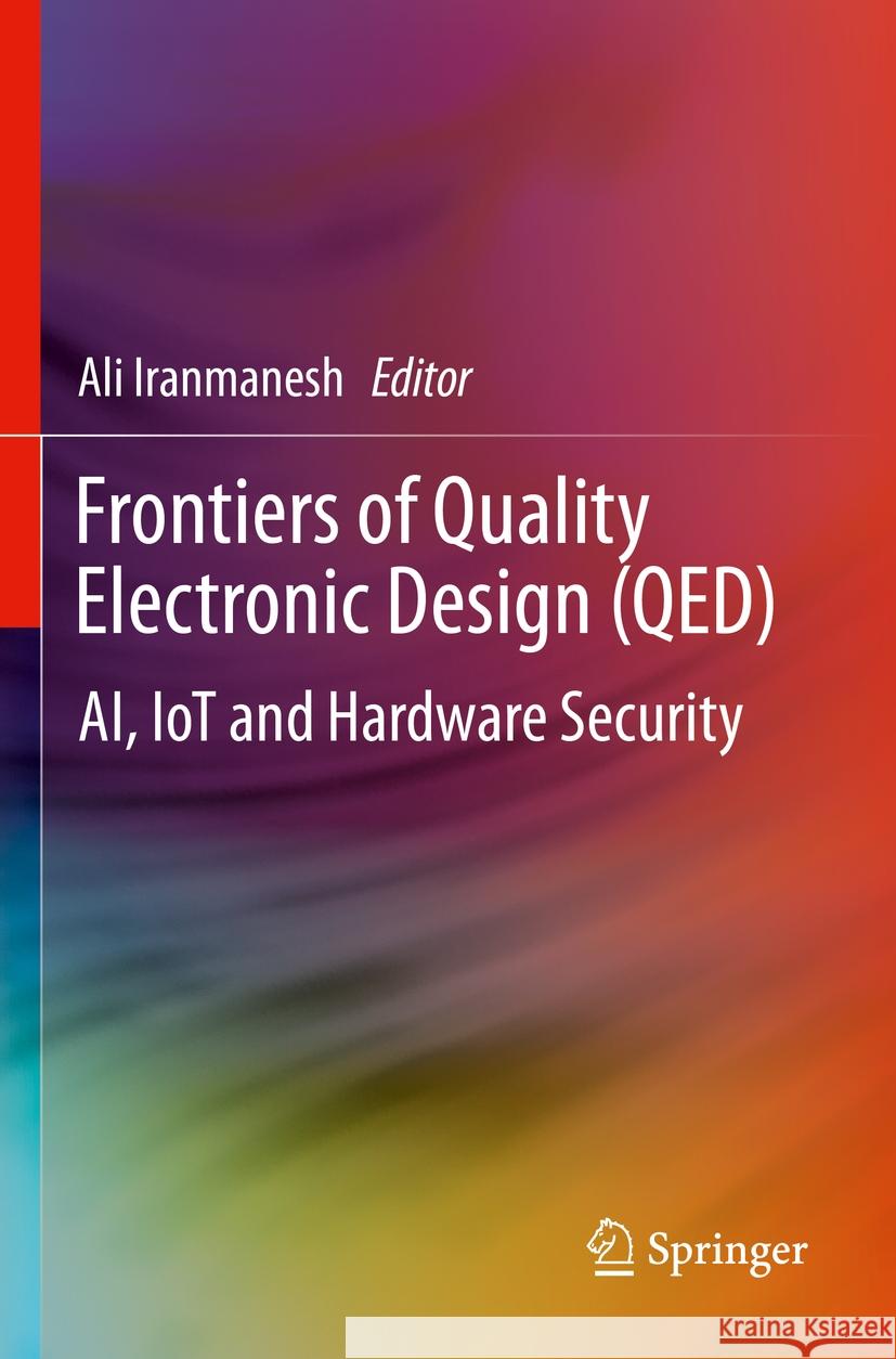 Frontiers of Quality Electronic Design (Qed): Ai, Iot and Hardware Security Ali Iranmanesh 9783031163463 Springer