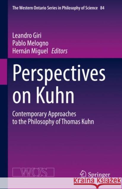 Perspectives on Kuhn: Contemporary Approaches to the Philosophy of Thomas Kuhn Leandro Giri Pablo Melogno Hern?n Miguel 9783031163708 Springer