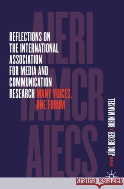 Reflections on the International Association for Media and Communication Research: Many Voices, One Forum J?rg Becker Robin Mansell 9783031163821