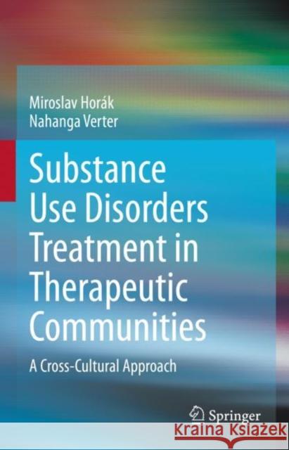 Substance Use Disorders Treatment in Therapeutic Communities: A Cross-Cultural Approach Miroslav Horak Nahanga Verter  9783031164583 Springer International Publishing AG