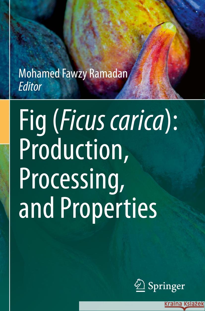Fig (Ficus Carica): Production, Processing, and Properties Mohamed Fawzy Ramadan 9783031164958 Springer