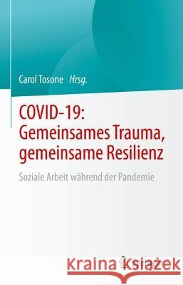 Covid-19: Gemeinsames Trauma, Gemeinsame Resilienz: Soziale Arbeit Während Der Pandemie Tosone, Carol 9783031165078 Springer