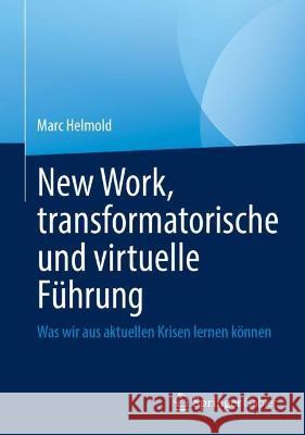 New Work, Transformatorische Und Virtuelle Führung: Was Wir Aus Aktuellen Krisen Lernen Können Helmold, Marc 9783031165153 Springer Gabler