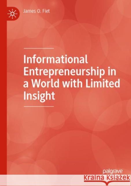 Informational Entrepreneurship in a World with Limited Insight James O. Fiet 9783031165313 Palgrave MacMillan