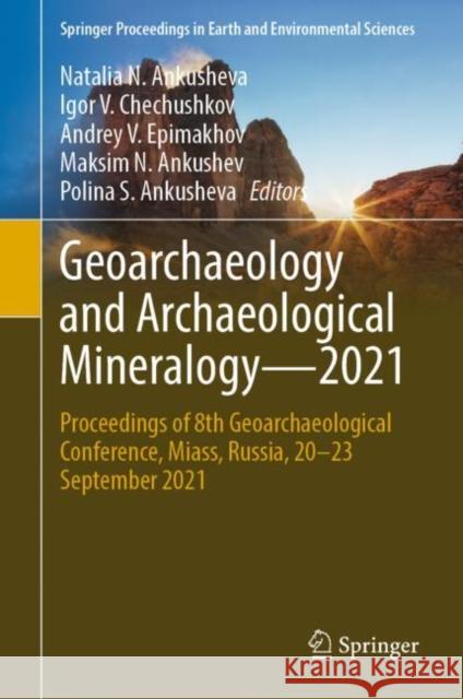 Geoarchaeology and Archaeological Mineralogy—2021: Proceedings of 8th Geoarchaeological Conference, Miass, Russia, 20–23 September 2021 Natalia Ankusheva Igor V. Chechushkov Andrey Epimakhov 9783031165436 Springer