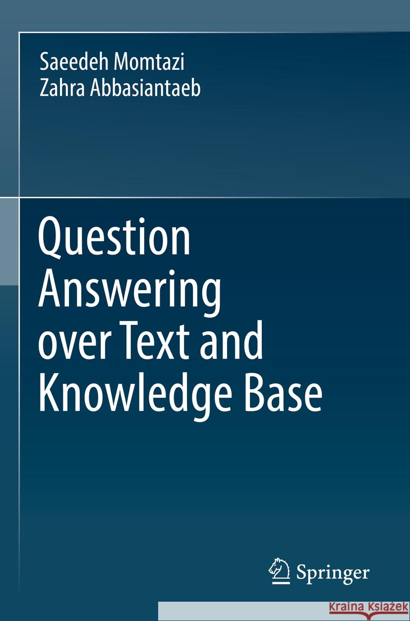 Question Answering over Text and Knowledge Base Momtazi, Saeedeh, Abbasiantaeb, Zahra 9783031165542 Springer International Publishing