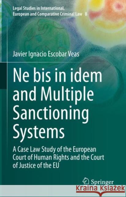 Ne bis in idem and Multiple Sanctioning Systems: A Case Law Study of the European Court of Human Rights and the Court of Justice of the EU Javier Ignacio Escoba 9783031165559 Springer