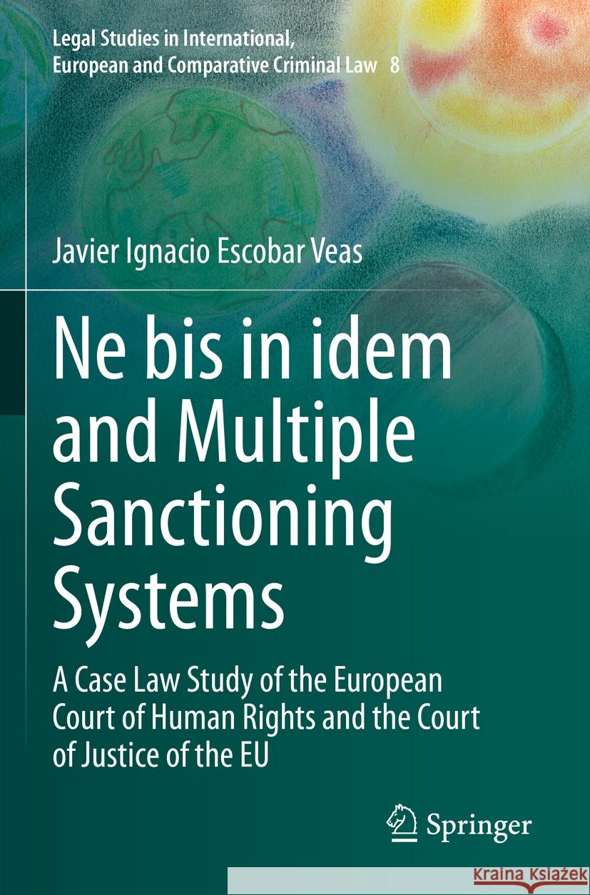 Ne Bis in Idem and Multiple Sanctioning Systems: A Case Law Study of the European Court of Human Rights and the Court of Justice of the Eu Javier Ignacio Escoba 9783031165580 Springer