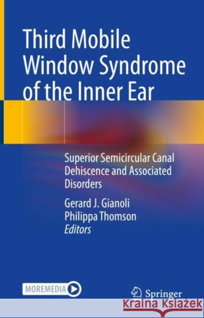 Third Mobile Window Syndrome of the Inner Ear: Superior Semicircular Canal Dehiscence and Associated Disorders Gerard Gianoli Philippa Thomson 9783031165856 Springer