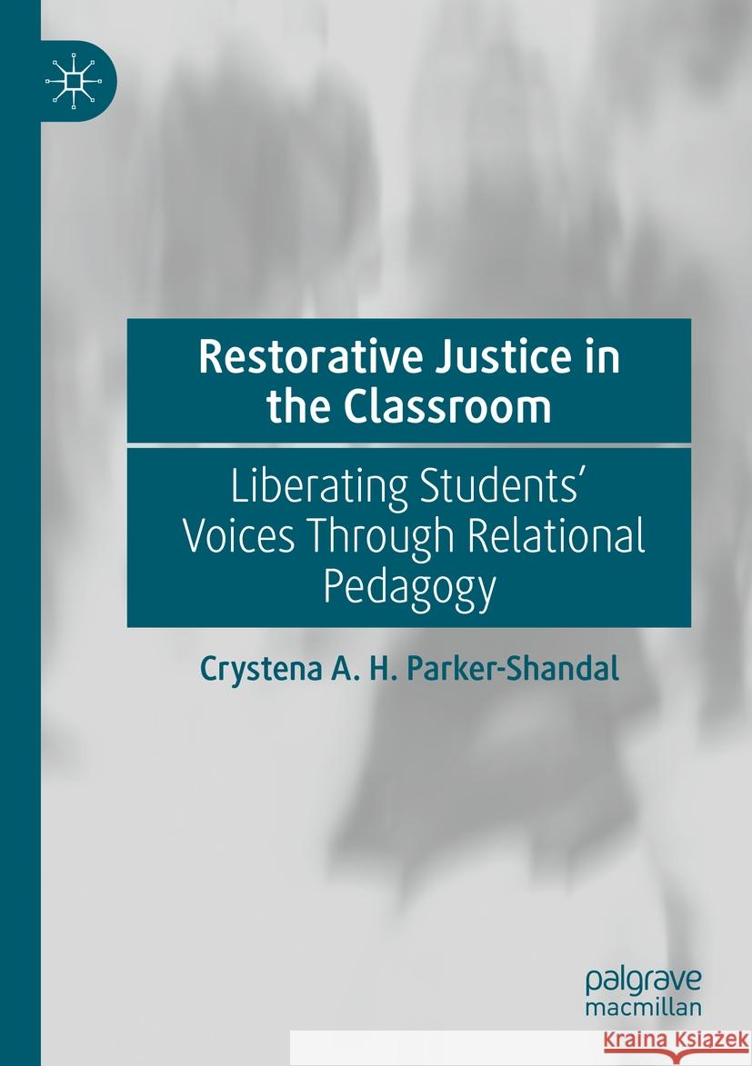 Restorative Justice in the Classroom: Liberating Students' Voices Through Relational Pedagogy Crystena A. H. Parker-Shandal 9783031165924 Palgrave MacMillan