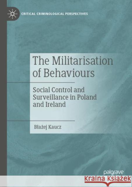 The Militarisation of Behaviours: Social Control and Surveillance in Poland and Ireland Blażej Kaucz 9783031166006 Palgrave MacMillan