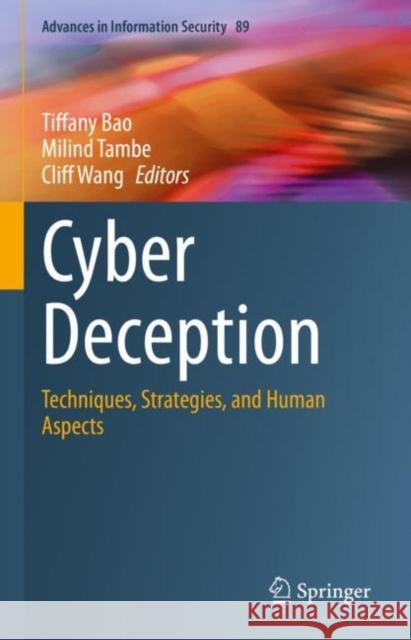 Cyber Deception: Techniques, Strategies, and Human Aspects Tiffany Bao Milind Tambe Cliff Wang 9783031166129