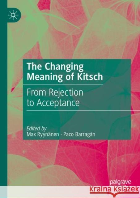 The Changing Meaning of Kitsch: From Rejection to Acceptance Max Ryyn?nen Paco Barrag?n 9783031166310