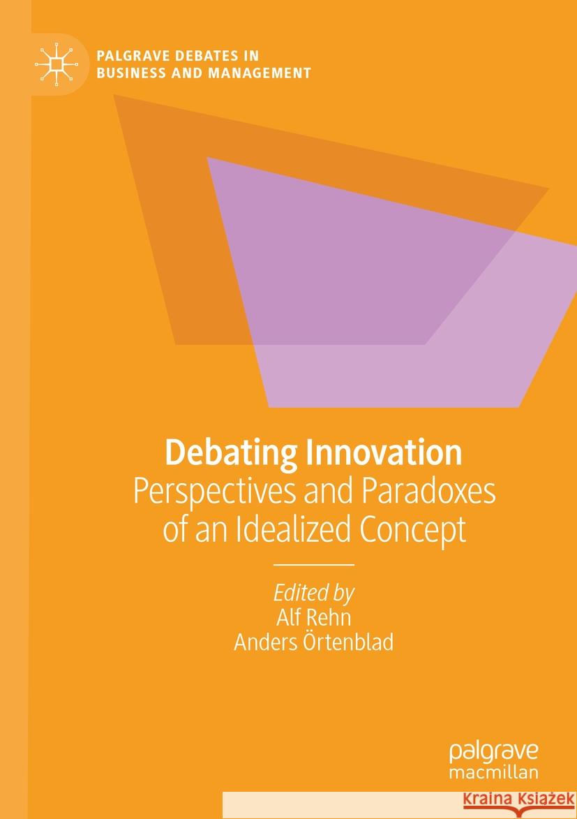 Debating Innovation: Perspectives and Paradoxes of an Idealized Concept Alf Rehn Anders ?rtenblad 9783031166686 Palgrave MacMillan