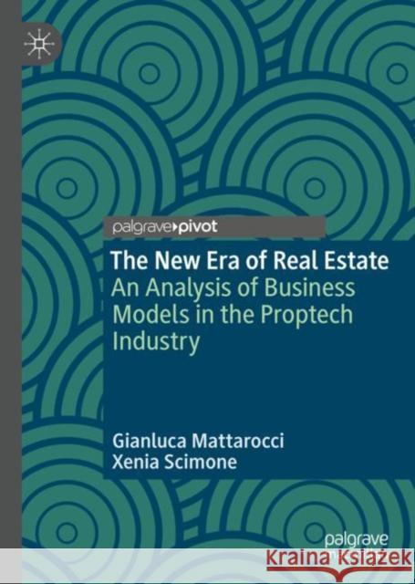 The New Era of Real Estate: An Analysis of Business Models in the Proptech Industry Gianluca Mattarocci Xenia Scimone 9783031167300 Palgrave MacMillan