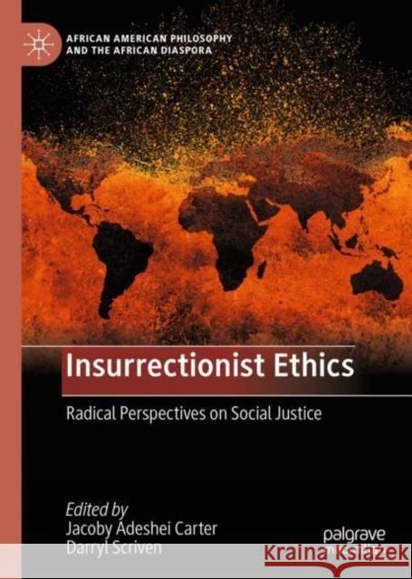Insurrectionist Ethics: Radical Perspectives on Social Justice Jacoby Adeshei Carter Darryl Scriven 9783031167409 Palgrave MacMillan