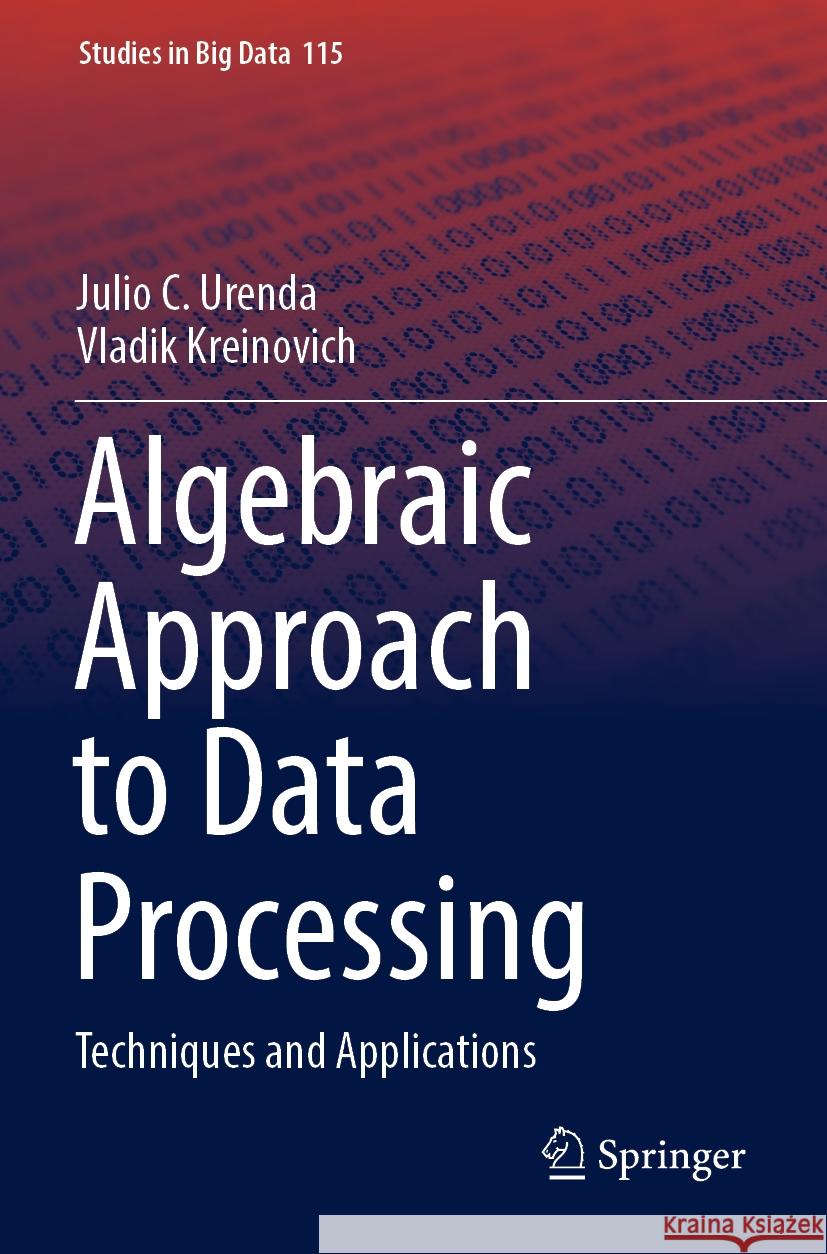 Algebraic Approach to Data Processing Julio C. Urenda, Vladik Kreinovich 9783031167829 Springer International Publishing