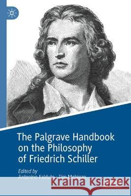 The Palgrave Handbook on the Philosophy of Friedrich Schiller Antonino Falduto Tim Mehigan 9783031167973