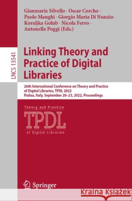 Linking Theory and Practice of Digital Libraries: 26th International Conference on Theory and Practice of Digital Libraries, Tpdl 2022, Padua, Italy, Silvello, Gianmaria 9783031168017 Springer International Publishing AG