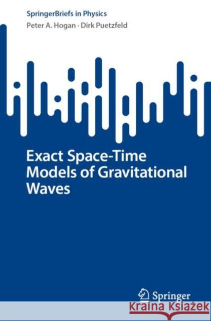 Exact Space-Time Models of Gravitational Waves Peter A. Hogan Dirk Puetzfeld 9783031168253