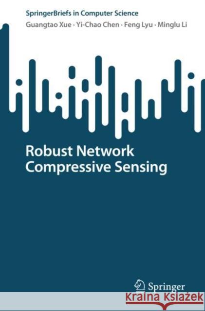 Robust Network Compressive Sensing Guangtao Xue Yi-Chao Chen Feng Lyu 9783031168284