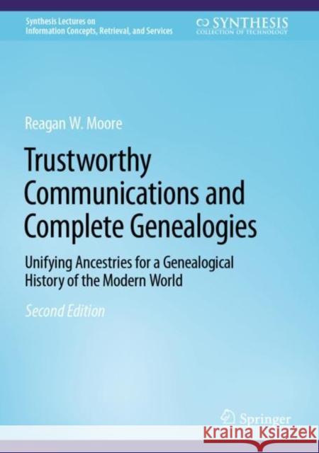 Trustworthy Communications and Complete Genealogies: Unifying Ancestries for a Genealogical History of the Modern World Reagan Moore 9783031168352