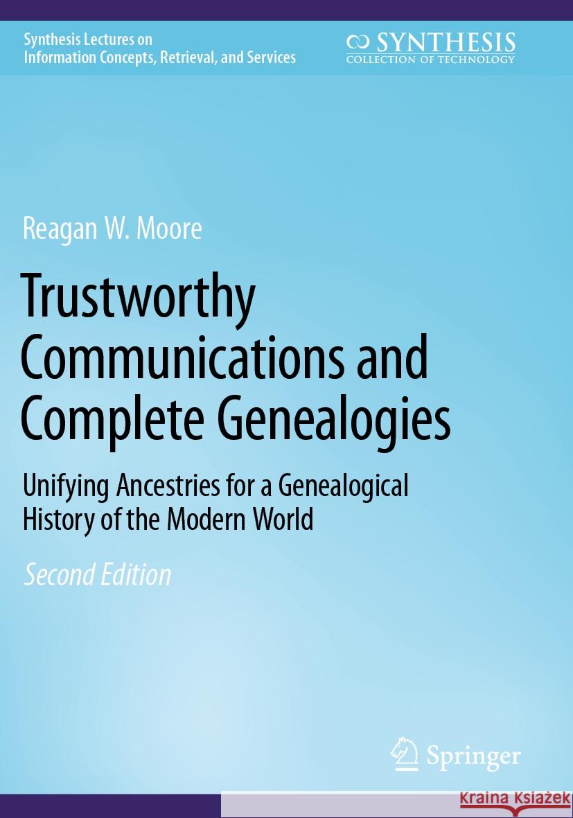 Trustworthy Communications and Complete Genealogies: Unifying Ancestries for a Genealogical History of the Modern World Reagan W. Moore 9783031168383 Springer