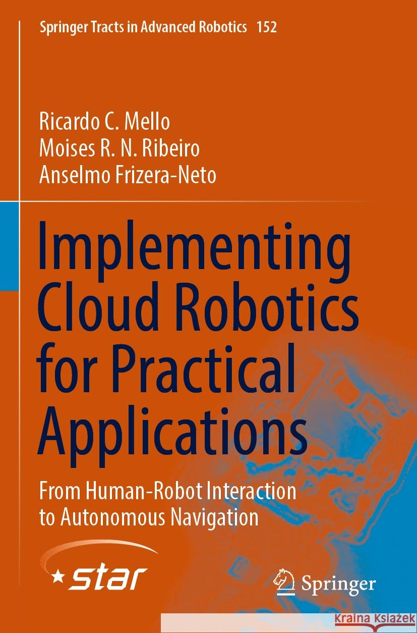 Implementing Cloud Robotics for Practical Applications Ricardo C. Mello, Moises R. N. Ribeiro, Frizera-Neto, Anselmo 9783031169106