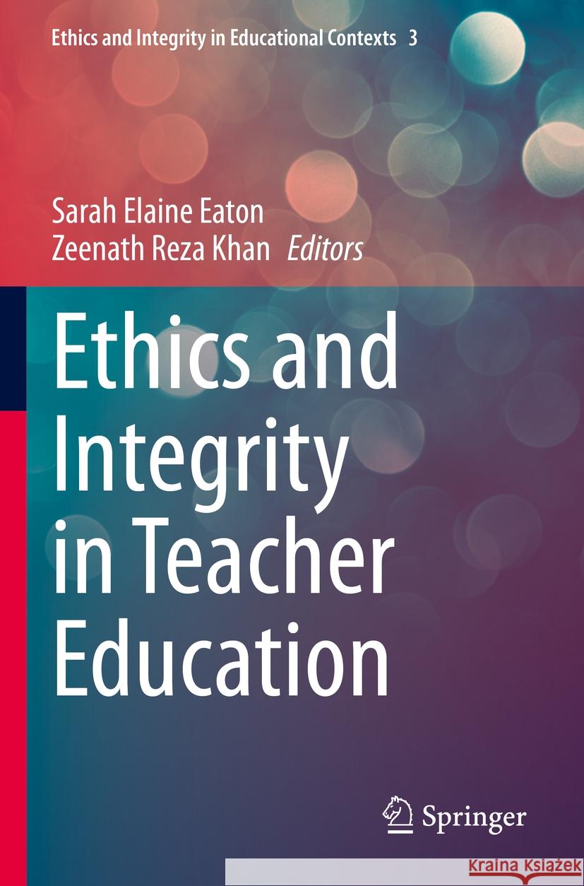 Ethics and Integrity in Teacher Education Sarah Elaine Eaton Zeenath Reza Khan 9783031169243 Springer