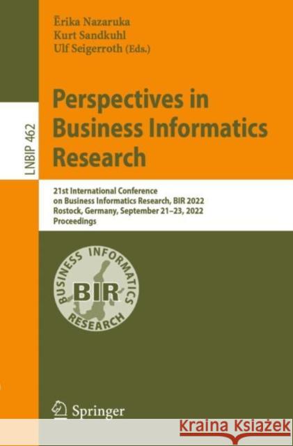 Perspectives in Business Informatics Research: 21st International Conference on Business Informatics Research, Bir 2022, Rostock, Germany, September 2 Nazaruka, Ērika 9783031169465 Springer International Publishing AG