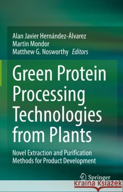 Green Protein Processing Technologies from Plants: Novel Extraction and Purification Methods for Product Development Alan Javier Hern?ndez-?lvarez Martin Mondor Matthew G. Nosworthy 9783031169670 Springer