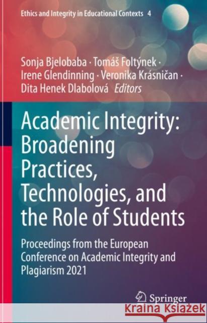 Academic Integrity: Broadening Practices, Technologies, and the Role of Students: Proceedings from the European Conference on Academic Integrity and Plagiarism 2021 Sonja Bjelobaba Tom?s Folt?nek Irene Glendinning 9783031169755 Springer