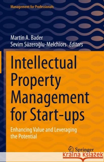 Intellectual Property Management for Start-ups: Enhancing Value and Leveraging the Potential Martin A. Bader Sevim S?zeroğlu-Melchiors 9783031169922 Springer
