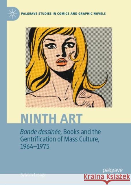 Ninth Art. Bande Dessinée, Books and the Gentrification of Mass Culture, 1964-1975 Lesage, Sylvain 9783031170003 Palgrave MacMillan