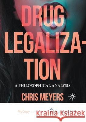 Drug Legalization: A Philosophical Analysis Chris Meyers 9783031170065 Palgrave MacMillan