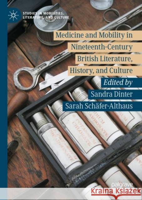 Medicine and Mobility in Nineteenth-Century British Literature, History, and Culture Sandra Dinter Sarah Sch?fer-Althaus 9783031170195 Palgrave MacMillan