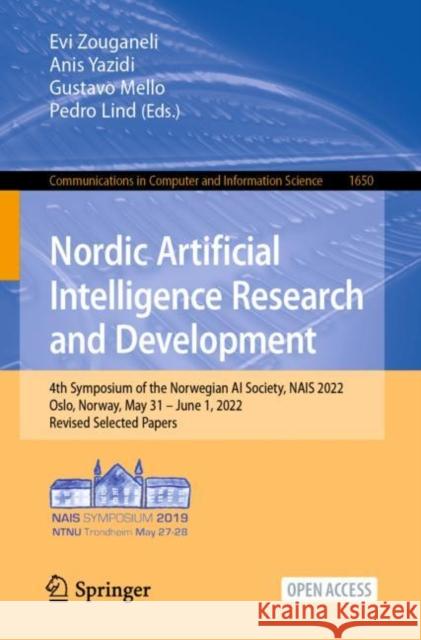 Nordic Artificial Intelligence Research and Development: 4th Symposium of the Norwegian AI Society, NAIS 2022, Oslo, Norway, May 31 – June 1, 2022, Revised Selected Papers Evi Zouganeli Anis Yazidi Gustavo Mello 9783031170294 Springer