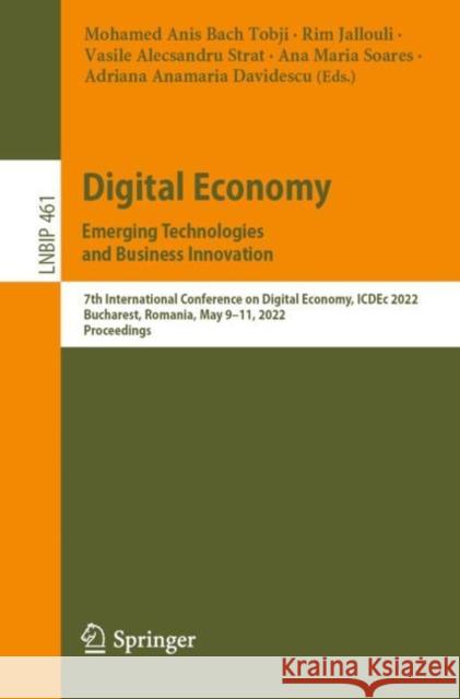 Digital Economy. Emerging Technologies and Business Innovation: 7th International Conference on Digital Economy, Icdec 2022, Bucharest, Romania, May 9 Bach Tobji, Mohamed Anis 9783031170362