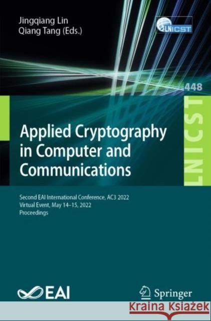 Applied Cryptography in Computer and Communications: Second EAI International Conference, AC3 2022, Virtual Event, May 14-15, 2022, Proceedings Jingqiang Lin Qiang Tang  9783031170805 Springer International Publishing AG