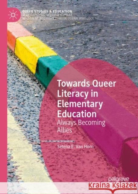 Towards Queer Literacy in Elementary Education: Always Becoming Allies Selena E. Va 9783031170867 Palgrave MacMillan