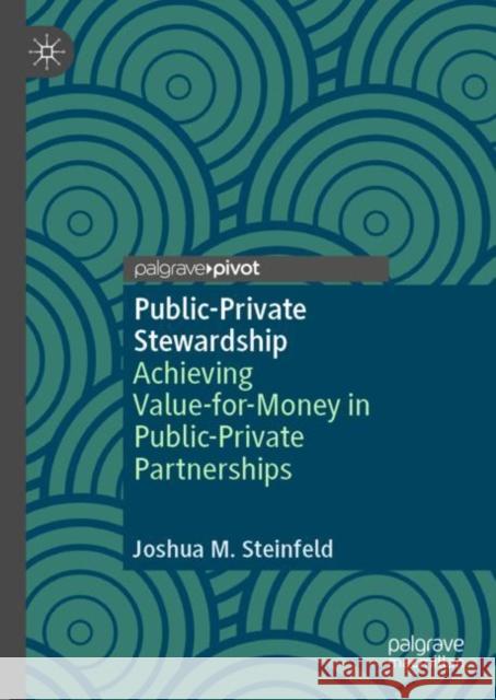 Public-Private Stewardship: Achieving Value-for-Money in Public-Private Partnerships Joshua M. Steinfeld 9783031171307 Palgrave MacMillan